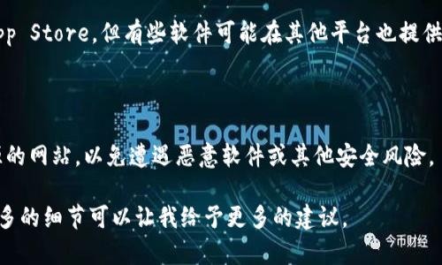 对于下载苹果手机软件（特别是所谓的“tp”软件），建议遵循以下建议以确保安全性和可靠性：

1. **App Store**：这是下载苹果手机软件的官方渠道，所有应用都经过苹果的审查和验证。请优先使用App Store来搜索和下载所需的软件。

2. **开发者官网**：如果你知道软件的开发者，可以直接访问他们的官方网站，很多开发者会提供合法的下载链接。

3. **知名应用市场**：虽然苹果设备主要使用App Store，但有些软件可能在其他平台也提供（如TestFlight，主要用于测试阶段的应用下载）。

### 提示

下载软件时，一定要注意安全，避免使用未知来源的网站，以免遭遇恶意软件或其他安全风险。

如果你有特定的软件名称或者功能需求，提供更多的细节可以让我给予更多的建议。