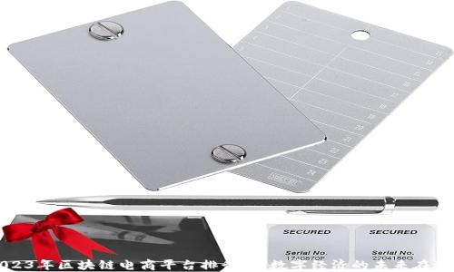 
2023年区块链电商平台排行榜：数字经济的未来在这里