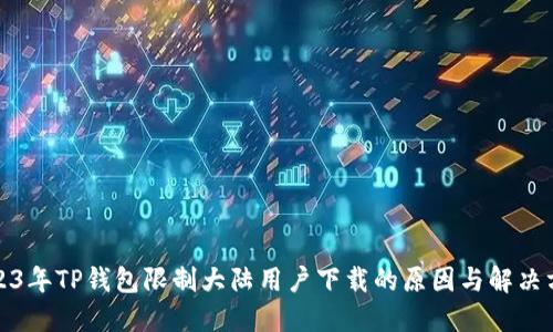 2023年TP钱包限制大陆用户下载的原因与解决方案