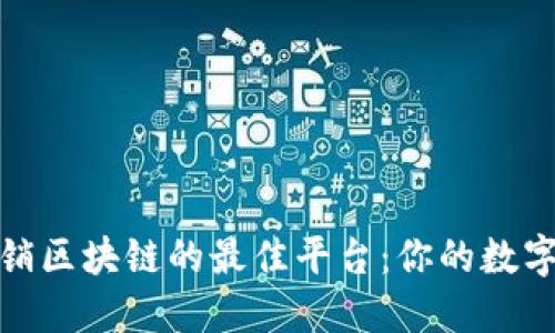 探索石城营销区块链的最佳平台：你的数字商务新选择