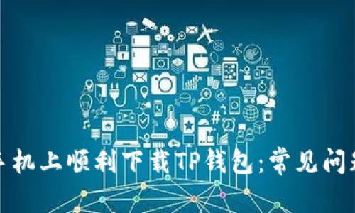 如何在华为手机上顺利下载TP钱包：常见问题与解决方案