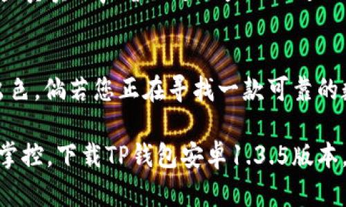    TP钱包安卓1.3.5版本下载：解锁数字资产管理新体验！ / 

 guanjianci  TP钱包，数字资产，安卓版本，钱包下载 /guanjianci 

一、TP钱包简介
随着数字货币的飞速发展，钱包的安全性与便捷性日益成为用户关注的焦点。TP钱包，作为一款多功能数字资产管理工具，汇集了丰富的功能，不仅支持主流的币种交易，还兼容多种链资产，使其成为数字资产管理的首选。

二、版本更新与亮点
在安卓1.3.5版本中，TP钱包进行了多项升级，提升了用户体验和保密性。这一版本特别注重用户反馈，修复了多个已知问题，并在性能上进行了。比如，钱包的加载速度更快，交易确认时间明显缩短，让用户在紧急时刻也能迅速完成代币交易。

此外，新增的资产分类功能使得用户可以清晰地查看自己的资产分布，更好地进行投资规划。比如，当阳光洒在办公桌上，您可以轻松地申购新币种，保障您的投资组合多样化。

三、下载TP钱包安卓1.3.5版本
下载最新版本的TP钱包非常简单。您只需前往TP钱包的官方网站或各大应用市场，搜索“TP钱包安卓1.3.5版”，点击下载并安装即可。在下载过程中，请确保您的设备连接稳定的网络，以避免下载中断的问题。

四、TP钱包的使用场景
想象一个午后，您正在咖啡馆中悠闲地品味着香浓的拿铁，阳光透过窗户洒在桌子上。突然，您收到了一条交易信息，提醒您某个新币种的上架。您毫不犹豫地打开TP钱包，利用其瞬时交易的功能，迅速完成了交易。这种快速、便利的体验，正是TP钱包所追求的目标。

五、安全性分析
在数字资产管理中，安全性是TP钱包最为重视的元素之一。TP钱包采用了先进的加密技术，确保用户的资产安全无忧。即使是在公共Wi-Fi环境下，您也能安心操作，而不会担心信息泄露。此外，TP钱包定期更新系统，以修补潜在的安全漏洞，维护用户的数字资产。

六、用户反馈与社区支持
TP钱包的社区用户从未间断对产品的反馈与支持。在各大社交平台上，用户分享了他们使用TP钱包的真实体验，这些真实的声音促进了产品的进一步更新与完善。尤其是在1.3.5版本中，听取用户的建议，提升用户体验，正是TP团队的核心理念。

七、总结
总的来说，TP钱包安卓1.3.5版本是一款极具潜力的数字资产管理工具，无论是在功能、性能还是安全性上都表现出色。倘若您正在寻找一款可靠的数字钱包，不妨试试TP钱包，体验这个数字资产时代的创新趋势。

在这个信息爆炸的时代，拥有一款优秀的数字资产钱包如同在浩瀚星空中找到一串闪亮的星辰，不仅是发现，更是掌控。下载TP钱包安卓1.3.5版本，开始您自己的数字资产之旅吧！