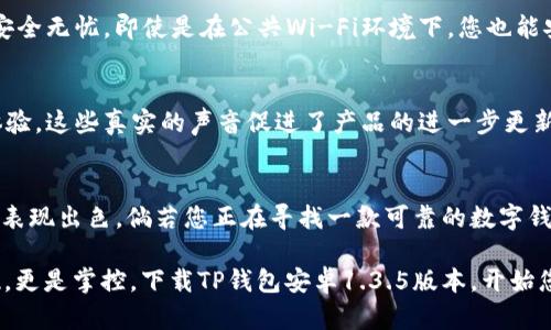    TP钱包安卓1.3.5版本下载：解锁数字资产管理新体验！ / 

 guanjianci  TP钱包，数字资产，安卓版本，钱包下载 /guanjianci 

一、TP钱包简介
随着数字货币的飞速发展，钱包的安全性与便捷性日益成为用户关注的焦点。TP钱包，作为一款多功能数字资产管理工具，汇集了丰富的功能，不仅支持主流的币种交易，还兼容多种链资产，使其成为数字资产管理的首选。

二、版本更新与亮点
在安卓1.3.5版本中，TP钱包进行了多项升级，提升了用户体验和保密性。这一版本特别注重用户反馈，修复了多个已知问题，并在性能上进行了。比如，钱包的加载速度更快，交易确认时间明显缩短，让用户在紧急时刻也能迅速完成代币交易。

此外，新增的资产分类功能使得用户可以清晰地查看自己的资产分布，更好地进行投资规划。比如，当阳光洒在办公桌上，您可以轻松地申购新币种，保障您的投资组合多样化。

三、下载TP钱包安卓1.3.5版本
下载最新版本的TP钱包非常简单。您只需前往TP钱包的官方网站或各大应用市场，搜索“TP钱包安卓1.3.5版”，点击下载并安装即可。在下载过程中，请确保您的设备连接稳定的网络，以避免下载中断的问题。

四、TP钱包的使用场景
想象一个午后，您正在咖啡馆中悠闲地品味着香浓的拿铁，阳光透过窗户洒在桌子上。突然，您收到了一条交易信息，提醒您某个新币种的上架。您毫不犹豫地打开TP钱包，利用其瞬时交易的功能，迅速完成了交易。这种快速、便利的体验，正是TP钱包所追求的目标。

五、安全性分析
在数字资产管理中，安全性是TP钱包最为重视的元素之一。TP钱包采用了先进的加密技术，确保用户的资产安全无忧。即使是在公共Wi-Fi环境下，您也能安心操作，而不会担心信息泄露。此外，TP钱包定期更新系统，以修补潜在的安全漏洞，维护用户的数字资产。

六、用户反馈与社区支持
TP钱包的社区用户从未间断对产品的反馈与支持。在各大社交平台上，用户分享了他们使用TP钱包的真实体验，这些真实的声音促进了产品的进一步更新与完善。尤其是在1.3.5版本中，听取用户的建议，提升用户体验，正是TP团队的核心理念。

七、总结
总的来说，TP钱包安卓1.3.5版本是一款极具潜力的数字资产管理工具，无论是在功能、性能还是安全性上都表现出色。倘若您正在寻找一款可靠的数字钱包，不妨试试TP钱包，体验这个数字资产时代的创新趋势。

在这个信息爆炸的时代，拥有一款优秀的数字资产钱包如同在浩瀚星空中找到一串闪亮的星辰，不仅是发现，更是掌控。下载TP钱包安卓1.3.5版本，开始您自己的数字资产之旅吧！