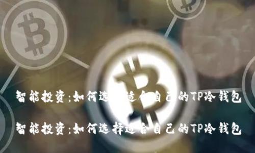 智能投资：如何选择适合自己的TP冷钱包

智能投资：如何选择适合自己的TP冷钱包