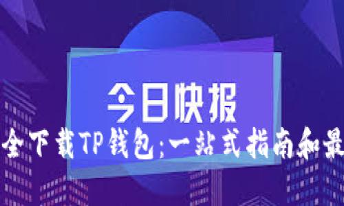 如何安全下载TP钱包：一站式指南和最新动态