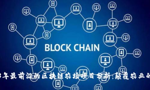 2023年最前沿的区块链农场项目分析：颠覆农业的未来