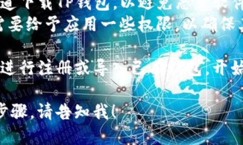 要下载TP钱包（TokenPocket），您可以按照以下步骤进行：

### 对于手机用户：
1. **访问应用商店**：
   - 如果您是使用Android手机，打开Google Play商店。
   - 如果您使用iPhone，打开Apple App Store。

2. **搜索TP钱包**：
   - 在搜索栏中输入“TokenPocket”或“TP钱包”。

3. **下载应用**：
   - 找到TokenPocket应用，点击“下载”或“获取”按钮，等待下载和安装完成。

4. **打开应用**：
   - 下载完成后，您可以在手机的应用列表中找到TP钱包，点击图标打开。

### 对于电脑用户：
1. **访问官方网站**：
   - 您可以直接访问TokenPocket的官方网站，通常提供桌面版本的下载链接。

2. **下载应用**：
   - 在网站上，找到下载部分，选择适合您操作系统的版本（Windows或Mac），点击下载。

3. **安装应用**：
   - 下载完成后，双击安装文件并按照屏幕上的说明完成安装。

4. **打开应用**：
   - 安装完成后，您可以在电脑的应用程序中找到TP钱包，双击图标打开。

### 注意事项：
- **安全性**：确保从官方渠道下载TP钱包，以避免恶意软件。
- **权限**：安装时，您可能需要给予应用一些权限，以确保其正常运行。

下载和安装TP钱包后，您可以进行注册或导入已有钱包，开始使用各种区块链功能。

如果您需要更具体的帮助或步骤，请告知我！