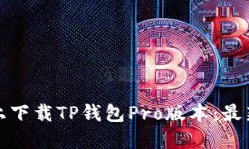 如何在苹果设备上下载TP钱包Pro版本：最新指南与实用技巧