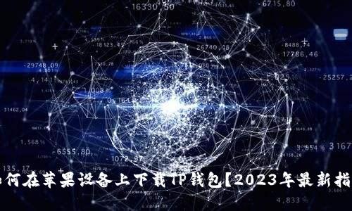 如何在苹果设备上下载TP钱包？2023年最新指南