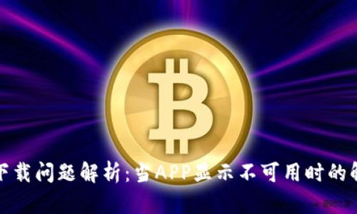 TP钱包下载问题解析：当APP显示不可用时的解决方案