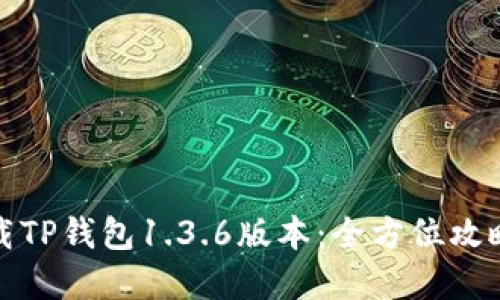 如何顺利下载TP钱包1.3.6版本：全方位攻略与实用技巧