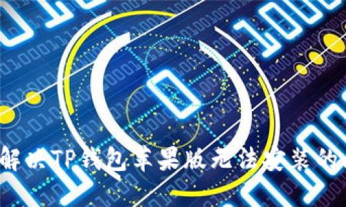 如何解决TP钱包苹果版无法安装的问题？