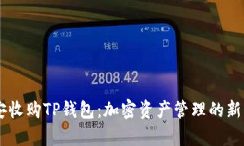 币安收购TP钱包：加密资产管理的新篇章