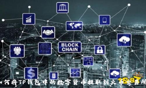   
如何将TP钱包中的数字货币提取到火币交易所？