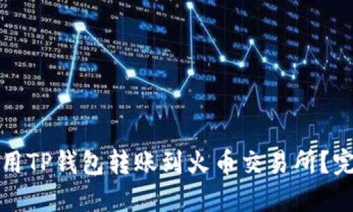 如何使用TP钱包转账到火币交易所？完整指南