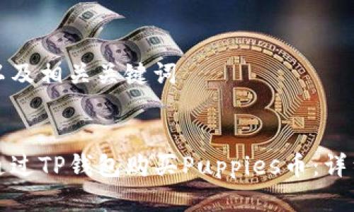 思考以及相关关键词
如何通过TP钱包购买Puppies币:详细指南