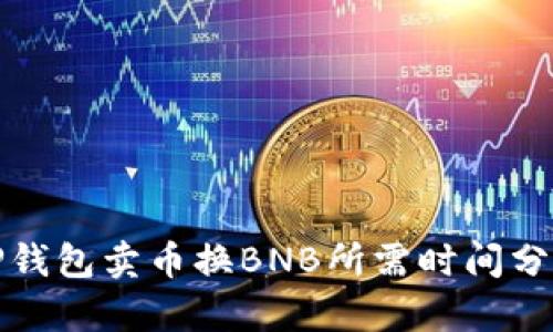 TP钱包卖币换BNB所需时间分析