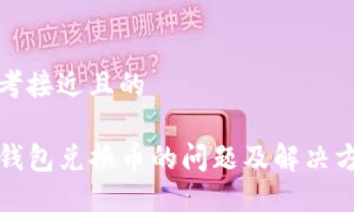 思考接近且的

TP钱包兑换币的问题及解决方案
