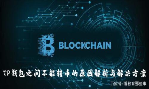 TP钱包之间不能转币的原因解析与解决方案