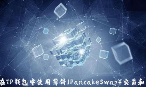 
如何在TP钱包中使用薄饼（PancakeSwap）交易和卖币？
