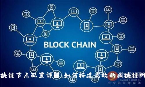 区块链节点配置详解：如何搭建高效的区块链网络