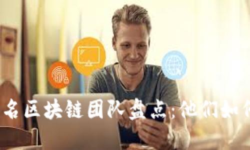 2023年全球知名区块链团队盘点：他们如何塑造未来金融