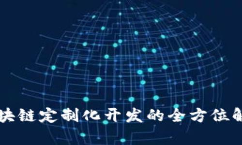 区块链定制化开发的全方位解析